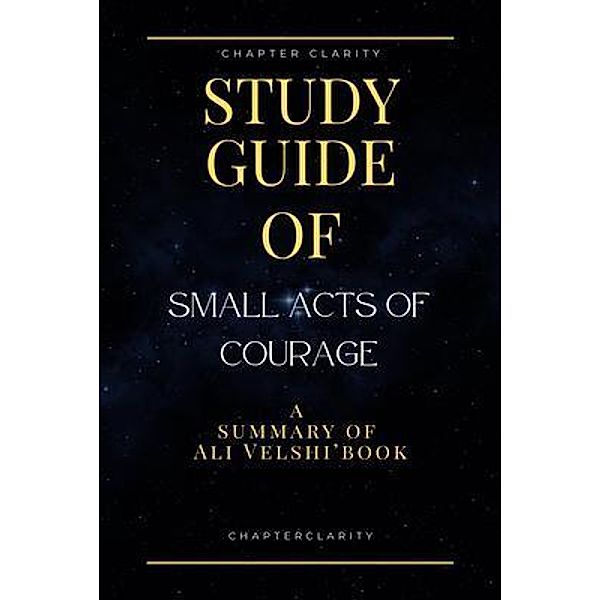 Study Guide of Small Acts of Courage by Ali Velshi (ChapterClarity), Chapter Clarity