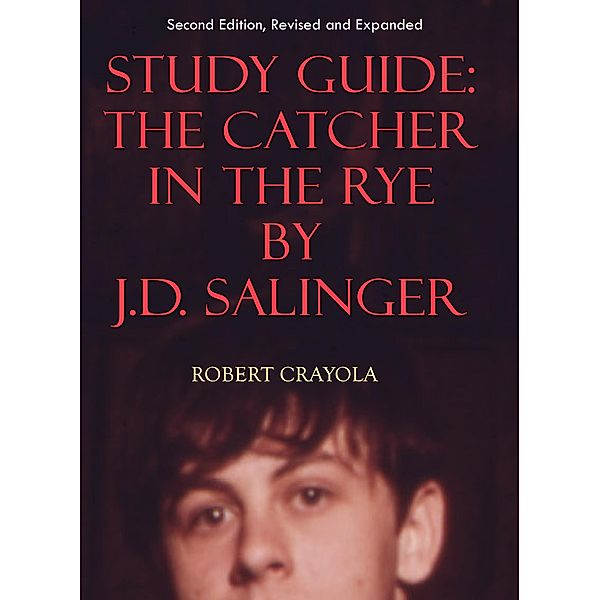 Study Guide: The Catcher in the Rye by J.D. Salinger (Second Edition, Revised and Expanded), Robert Crayola