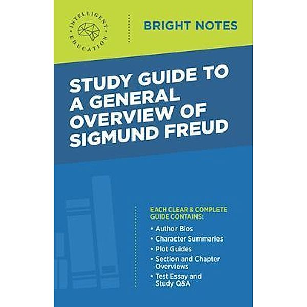 Study Guide to a General Overview of Sigmund Freud / Bright Notes, Intelligent Education