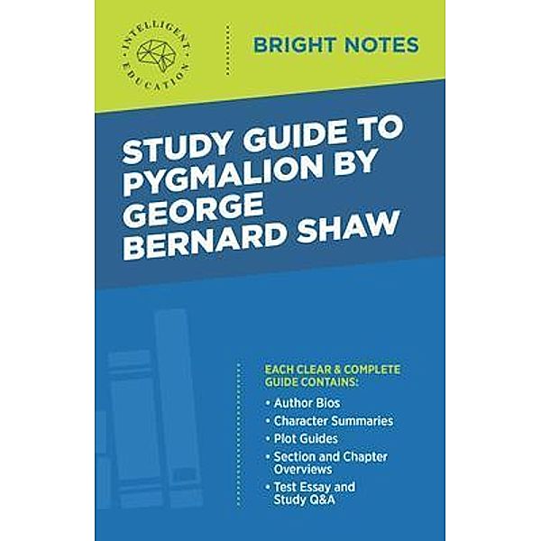 Study Guide to Pygmalion by George Bernard Shaw / Bright Notes, Intelligent Education