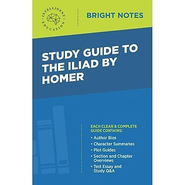 Study Guide to The Iliad by Homer / Bright Notes, Intelligent Education