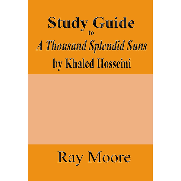 Study Guides: Study Guide to A Thousand Splendid Suns by Khaled Hosseini, Ray Moore