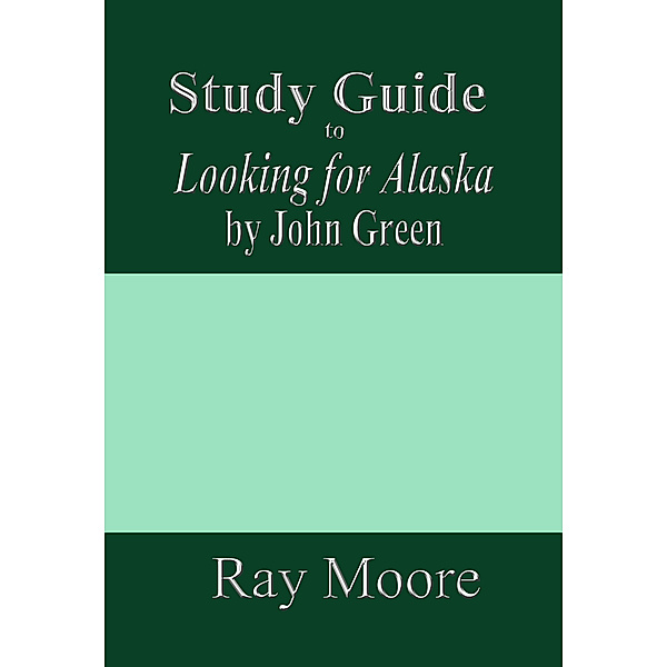 Study Guides: Study Guide to Looking for Alaska by John Green, Ray Moore