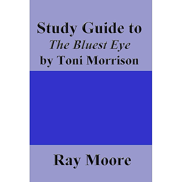 Study Guides: Study Guide to The Bluest Eye by Toni Morrison, Ray Moore