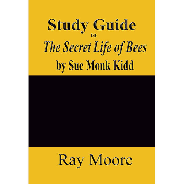 Study Guides: Study Guide to The Secret Life of Bees by Sue Monk Kidd, Ray Moore