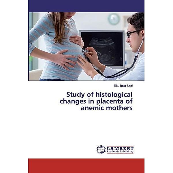 Study of histological changes in placenta of anemic mothers, Ritu Bala Soni