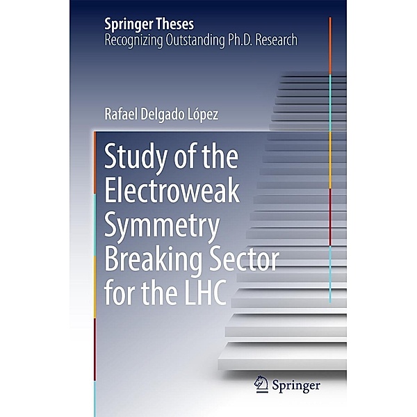 Study of the Electroweak Symmetry Breaking Sector for the LHC / Springer Theses, Rafael Delgado López