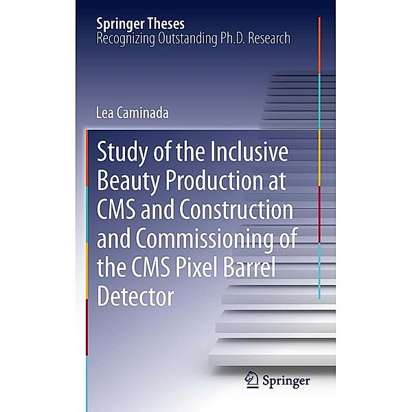Study of the Inclusive Beauty Production at CMS and Construction and Commissioning of the CMS Pixel Barrel Detector / Springer Theses, Lea Caminada