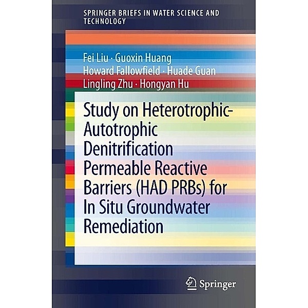 Study on Heterotrophic-Autotrophic Denitrification Permeable Reactive Barriers (HAD PRBs) for In Situ Groundwater Remediation / SpringerBriefs in Water Science and Technology, Fei Liu, Guoxin Huang, Howard Fallowfield, Huade Guan, Lingling Zhu, Hongyan Hu