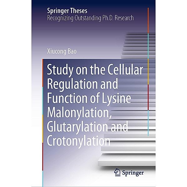 Study on the Cellular Regulation and Function of Lysine Malonylation, Glutarylation and Crotonylation / Springer Theses, Xiucong Bao