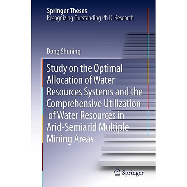Study on the Optimal Allocation of Water Resources Systems and the Comprehensive Utilization of Water Resources in Arid-Semiarid Multiple Mining Areas / Springer Theses, Shuning Dong
