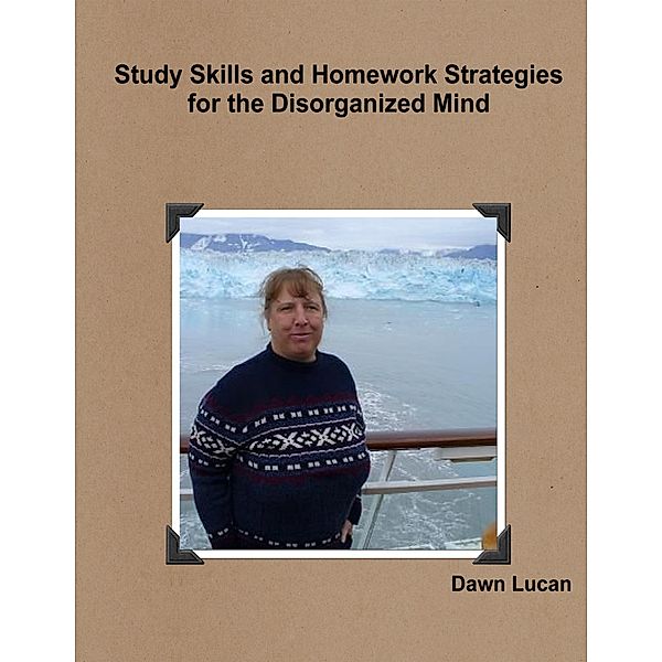 Study Skills and Homework Strategies for the Disorganized Mind, Dawn Lucan