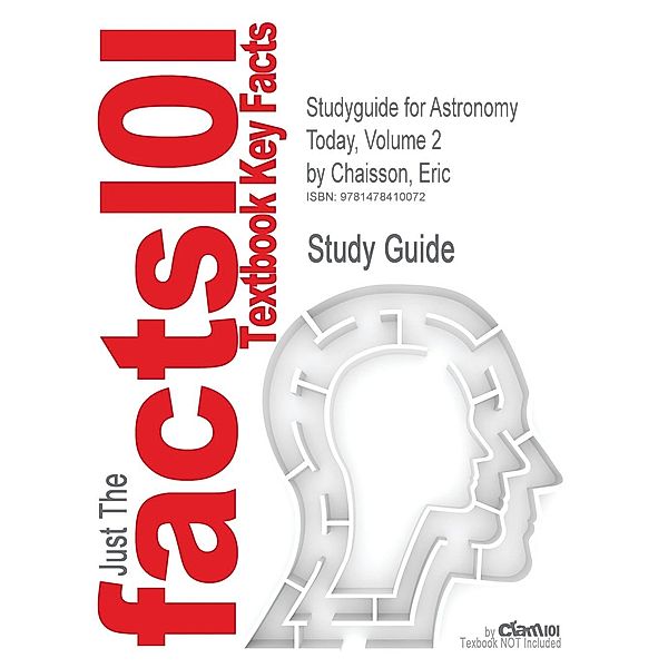 Studyguide for Astronomy Today, Volume 2 by Chaisson, Eric, ISBN 9780321718631, Cram101 Textbook Reviews