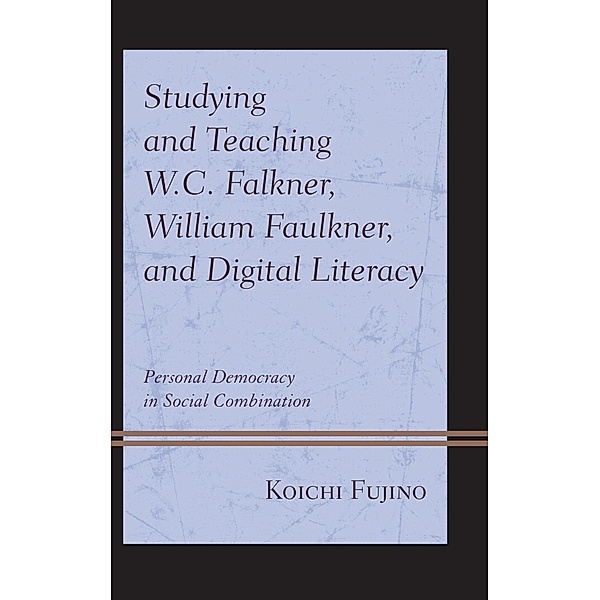 Studying and Teaching W.C. Falkner, William Faulkner, and Digital Literacy, Koichi Fujino
