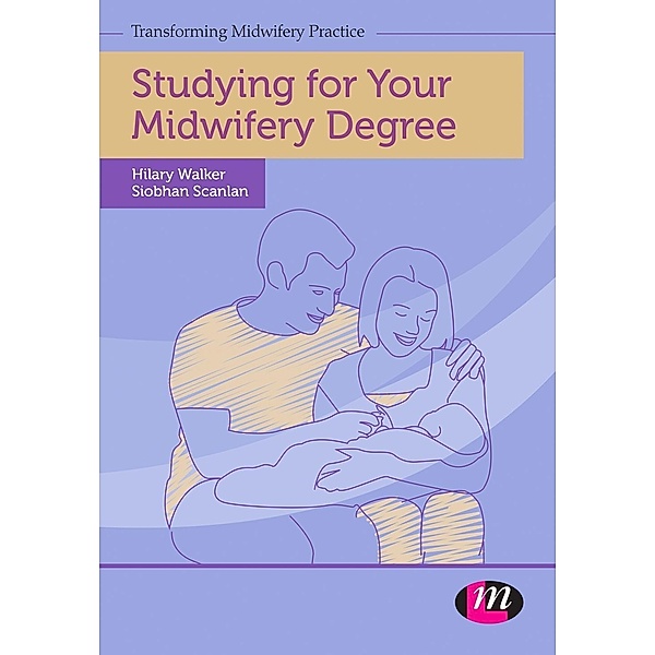 Studying for Your Midwifery Degree / Transforming Midwifery Practice Series, Siobhan Scanlan, Hilary Walker