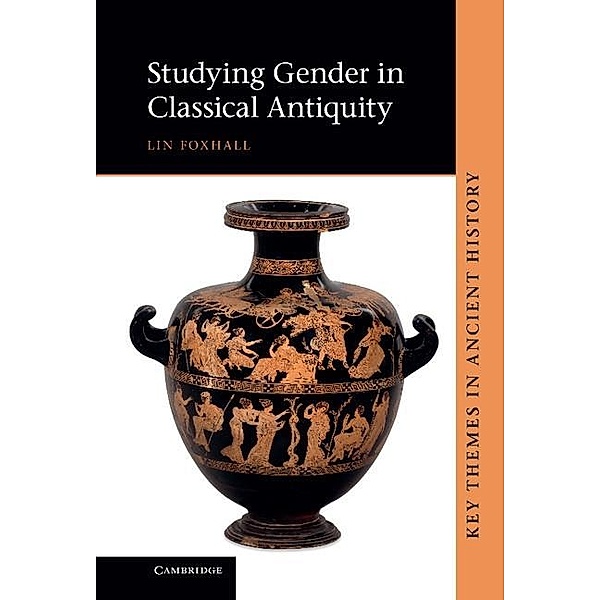 Studying Gender in Classical Antiquity / Key Themes in Ancient History, Lin Foxhall