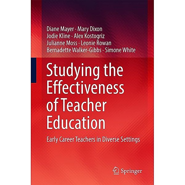 Studying the Effectiveness of Teacher Education, Diane Mayer, Mary Dixon, Jodie Kline, Alex Kostogriz, Julianne Moss, Leonie Rowan, Bernadette Walker-Gibbs, Simone White