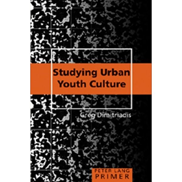 Studying Urban Youth Culture Primer, Greg Dimitriadis