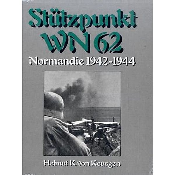 Stützpunkt WN 62 - Normandie 1942-1944, Helmut K. von Keusgen, Helmut Konrad von Keusgen