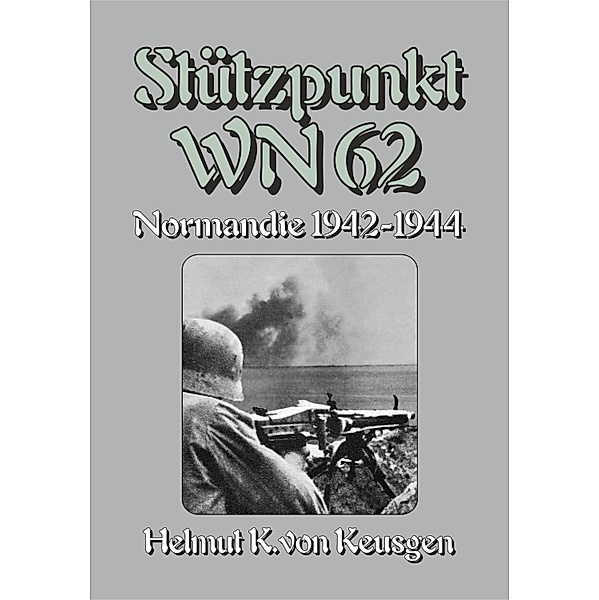Stützpunkt WN 62 - Normandie 1942-1944, Helmut K von Keusgen, Ek Militär