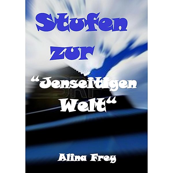 Stufen zur Jenseitigen Welt, Alina Frey