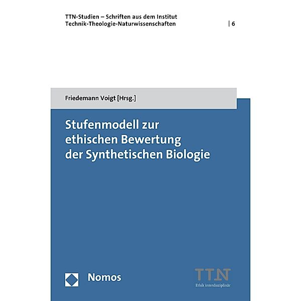 Stufenmodell zur ethischen Bewertung der Synthetischen Biologie / TTN-Studien - Schriften aus dem Institut Technik-Theologie-Naturwissenschaften Bd.6