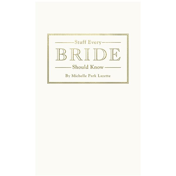 Stuff Every Bride Should Know / Stuff You Should Know Bd.16, Michelle Park Lazette