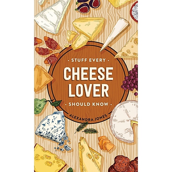 Stuff Every Cheese Lover Should Know / Stuff You Should Know Bd.29, Alexandra Jones