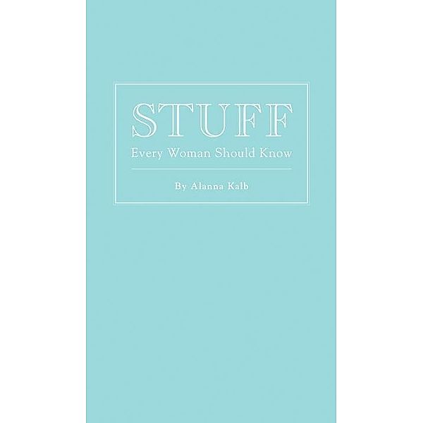 Stuff Every Woman Should Know / Stuff You Should Know Bd.4, Alanna Kalb
