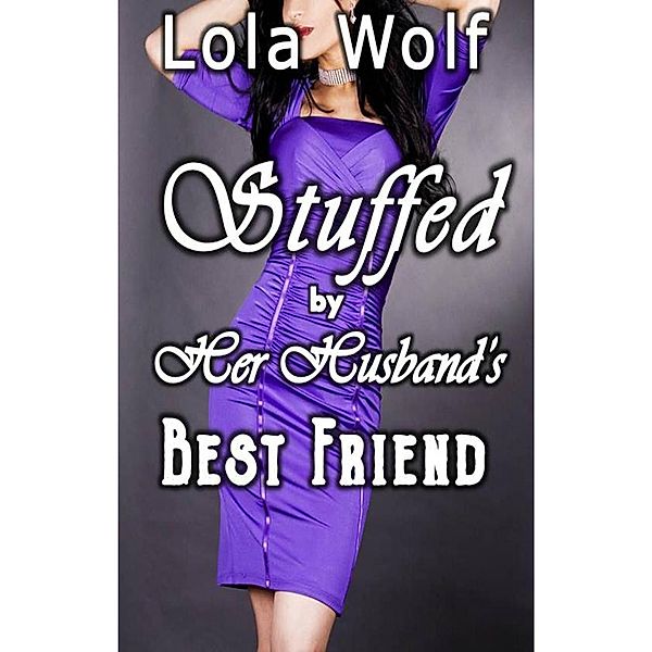 Stuffed by Her Husband's Best Friend, Lola Wolf