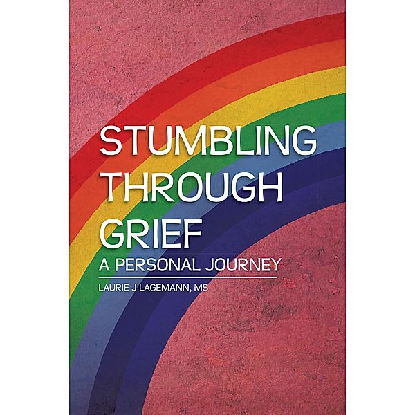 Stumbling Through Grief, Laurie J Lagemann