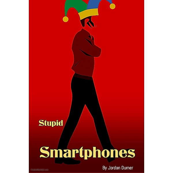 Stupid Smartphones: Stupid Smartphones, Jordan Dumer