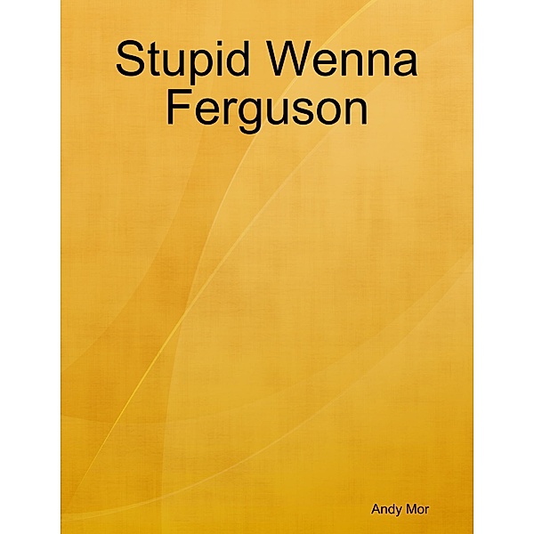 Stupid Wenna Ferguson, Andy Mor