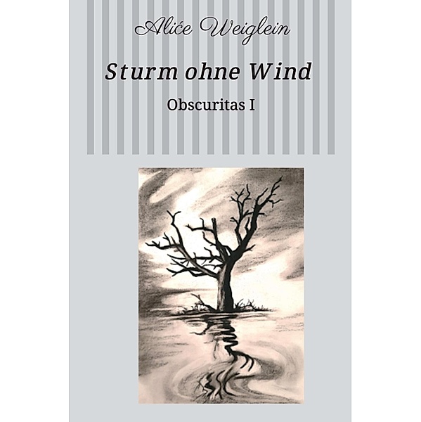 Sturm ohne Wind / Obscuritas  Bd.1, Alice Weiglein