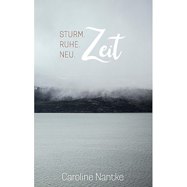 Sturm. Ruhe. Neu. ....Zeit, Caroline Nantke