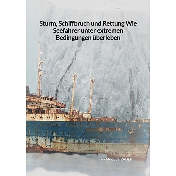Sturm, Schiffbruch und Rettung  Wie Seefahrer unter extremen Bedingungen überleben, Franz Schrader