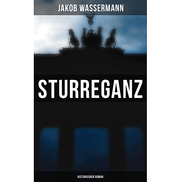 Sturreganz: Historischer Roman, Jakob Wassermann