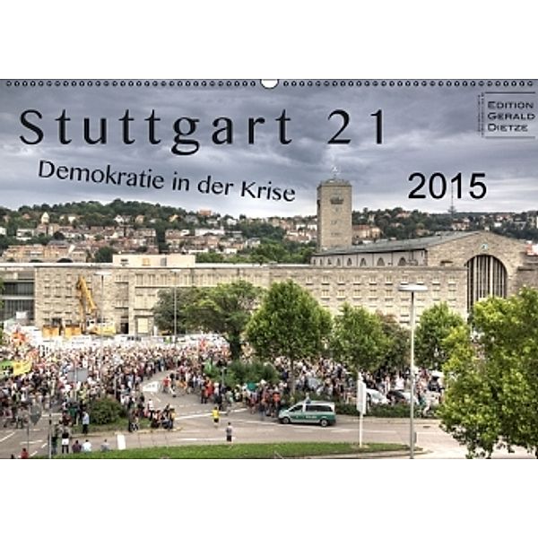 Stuttgart 21 - Demokratie in der Krise (Wandkalender 2015 DIN A2 quer), Gerald Dietze