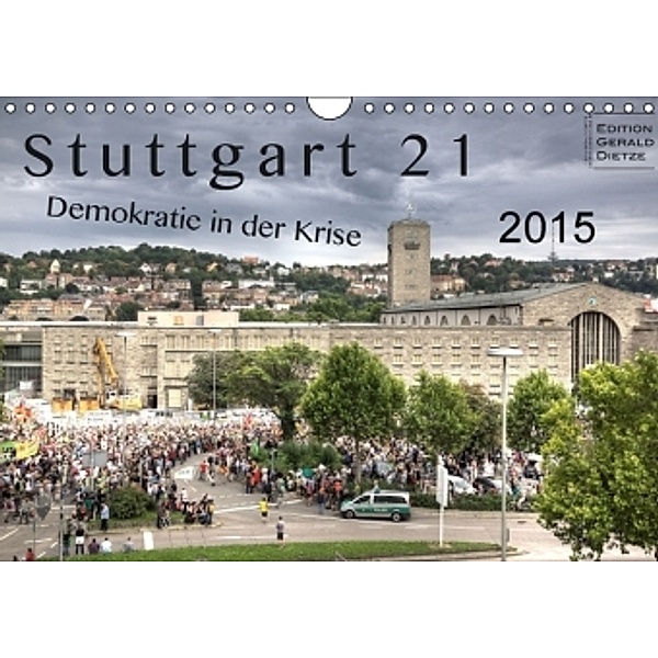 Stuttgart 21 - Demokratie in der Krise (Wandkalender 2015 DIN A4 quer), Gerald Dietze