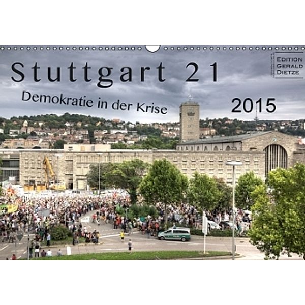 Stuttgart 21 - Demokratie in der Krise (Wandkalender 2015 DIN A3 quer), Gerald Dietze