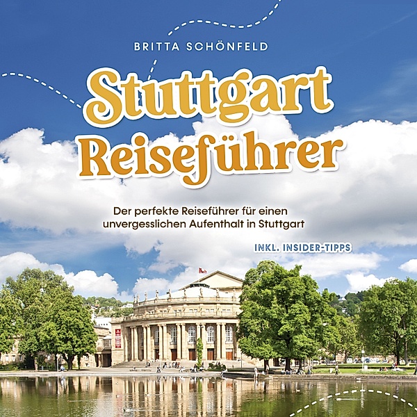 Stuttgart Reiseführer: Der perfekte Reiseführer für einen unvergesslichen Aufenthalt in Stuttgart - inkl. Insider-Tipps, Britta Schönfeld