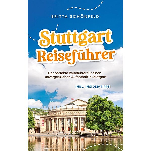 Stuttgart Reiseführer: Der perfekte Reiseführer für einen unvergesslichen Aufenthalt in Stuttgart - inkl. Insider-Tipps, Britta Schönfeld