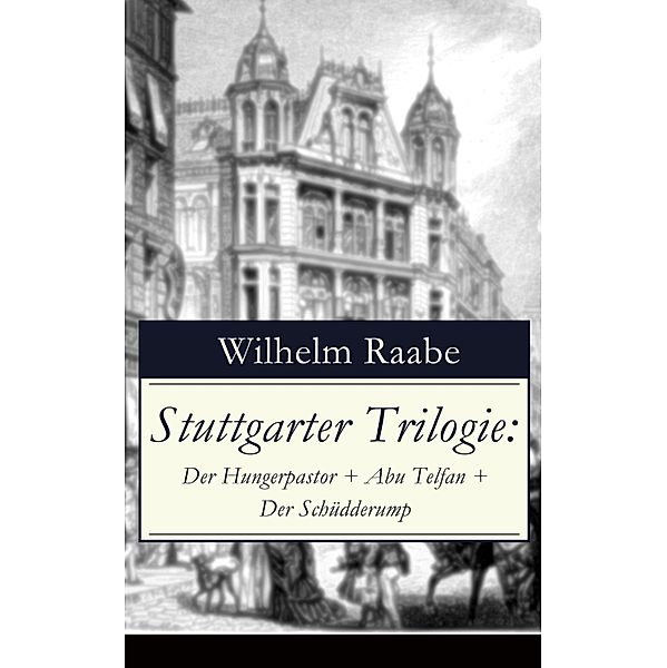 Stuttgarter Trilogie: Der Hungerpastor + Abu Telfan + Der Schüdderump, Wilhelm Raabe