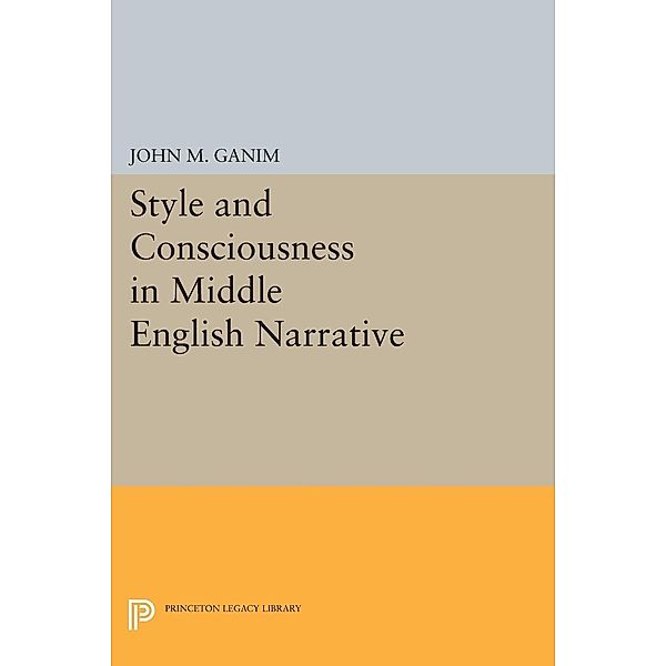 Style and Consciousness in Middle English Narrative / Princeton Legacy Library Bd.120, John M. Ganim