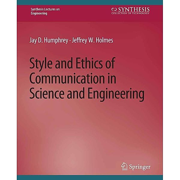 Style and Ethics of Communication in Science and Engineering / Synthesis Lectures on Engineering, Science, and Technology, Jay D. Humphrey, Jeffrey W. Holmes