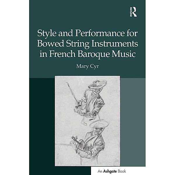 Style and Performance for Bowed String Instruments in French Baroque Music, Mary Cyr