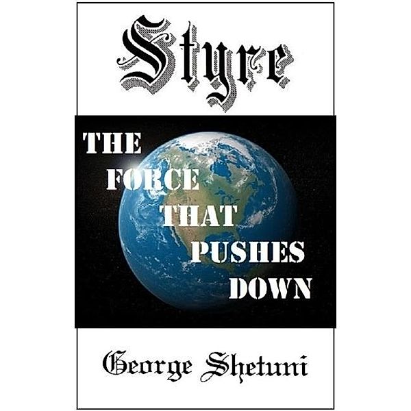Styre: The Force That Pushes Down, George Shetuni