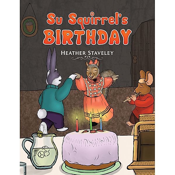 Su Squirrel's Birthday / Austin Macauley Publishers Ltd, Heather Staveley