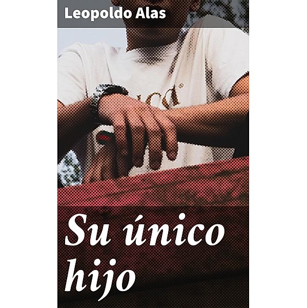 Su único hijo, Leopoldo Alas