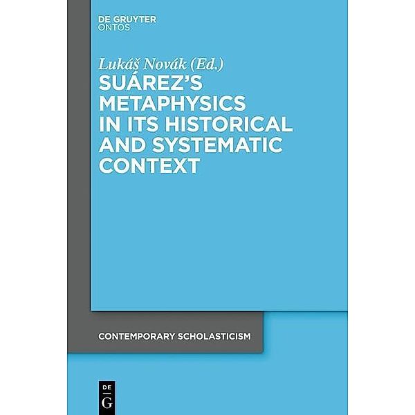 Suárez's Metaphysics in Its Historical and Systematic Context / Contemporary Scholasticism Bd.2